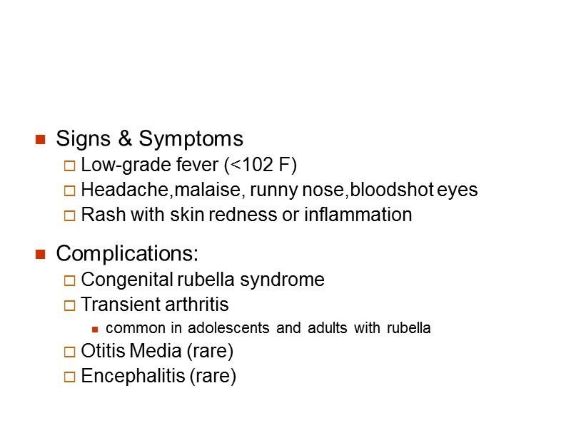 Signs & Symptoms Low-grade fever (<102 F)  Headache,malaise, runny nose,bloodshot eyes Rash with